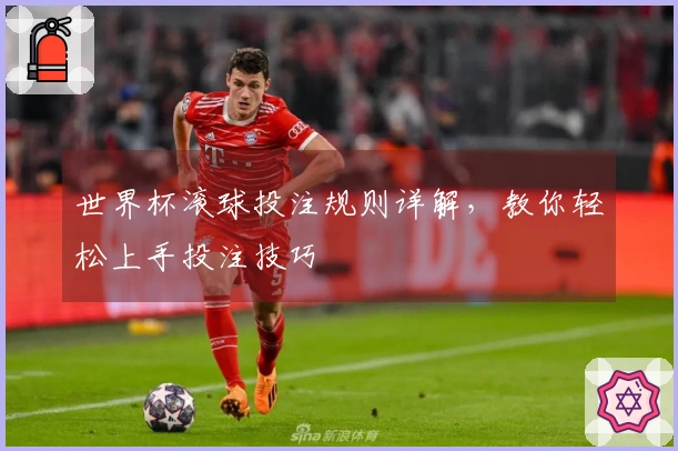 世界杯滚球投注规则详解，教你轻松上手投注技巧