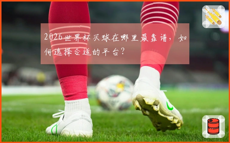 2026世界杯买球在哪里最靠谱，如何选择合适的平台？