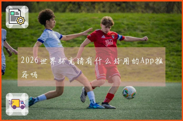 2026世界杯竞猜有什么好用的App推荐吗